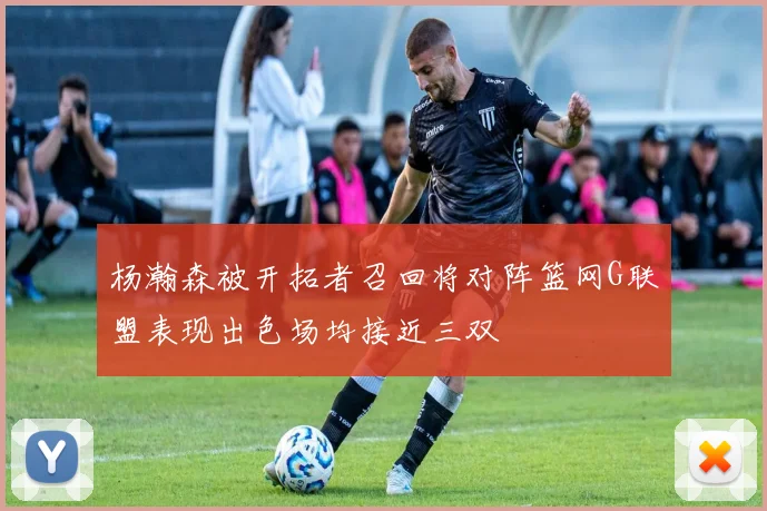 杨瀚森被开拓者召回将对阵篮网G联盟表现出色场均接近三双
