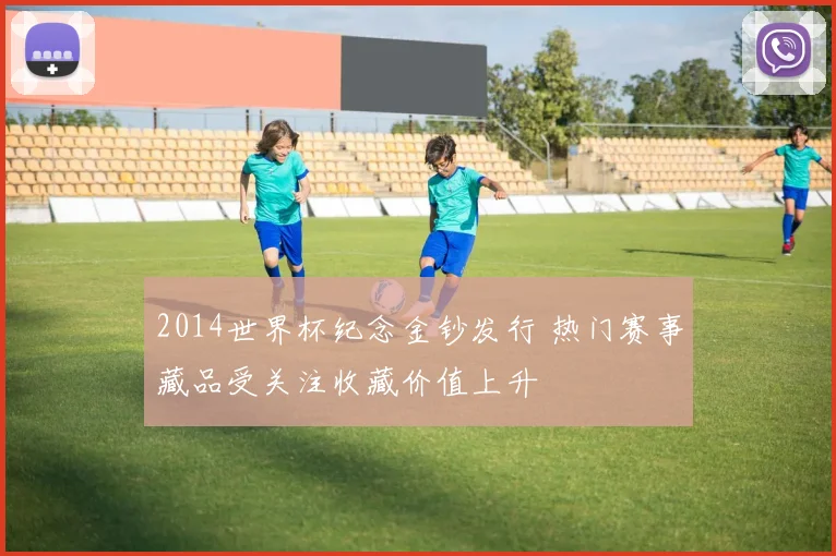 2014世界杯纪念金钞发行 热门赛事藏品受关注收藏价值上升